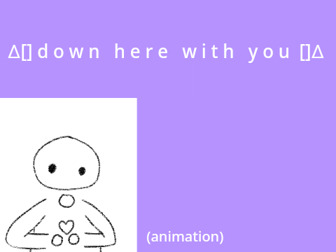 ∆[] down   here   with  you []∆