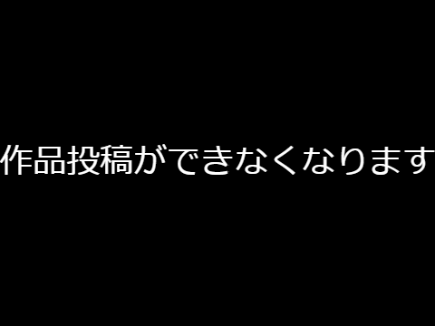 作品投稿ができなくなります。