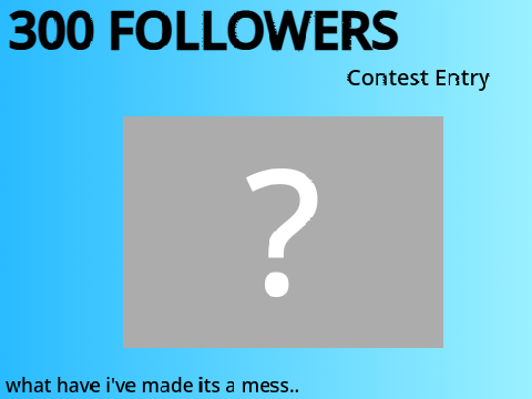 300 Followers Contest Entry
