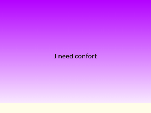 I need some confort