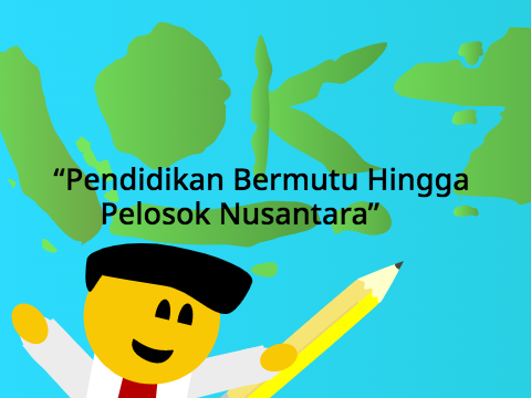 “Pendidikan Bermutu Hingga Pelosok Nusantara”