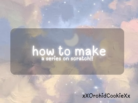 how to make a series on scratch!