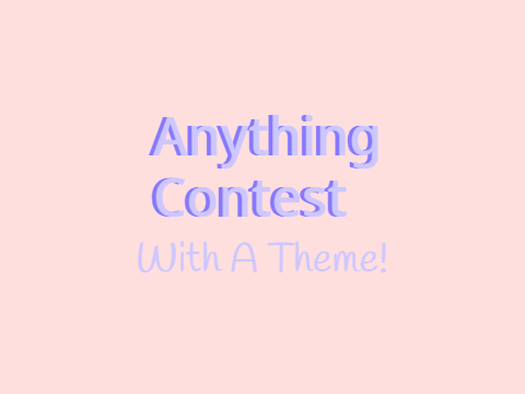 (OPEN) 50 Followers Anything Contest With A Theme!