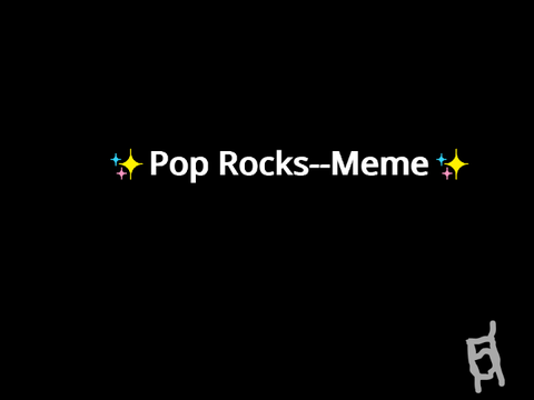 ✨Pop Rocks--Meme✨