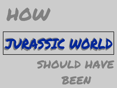 How Jurassic World Should Have Been