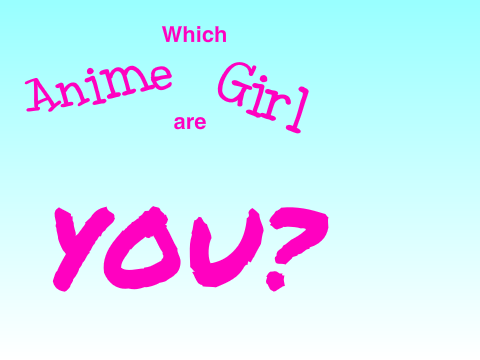 (very old) Which Anime Girl Are You? A Quiz