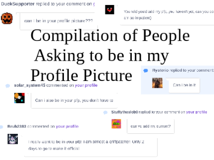 Compilation of People Asking to be in my Profile Picture