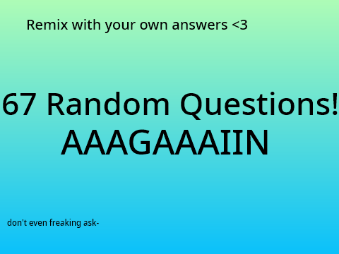 67 Random Answers!