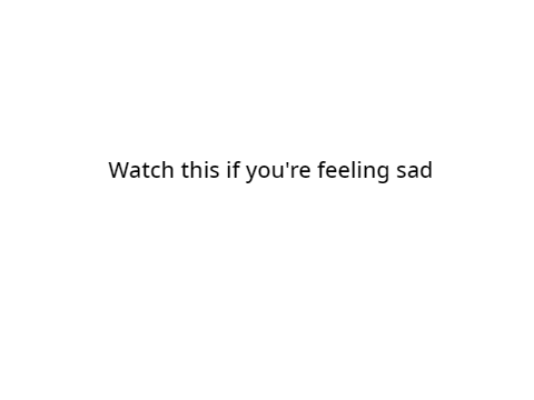 Watch this if you're feeling sad :)