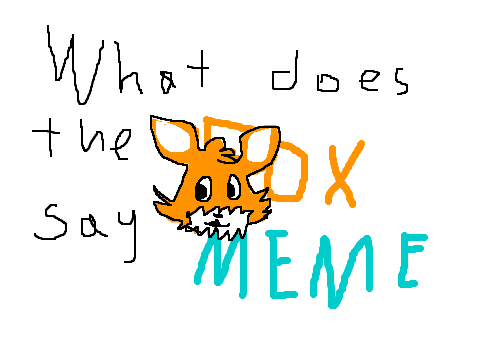What Does The Fox Say  ~BAD MEME~