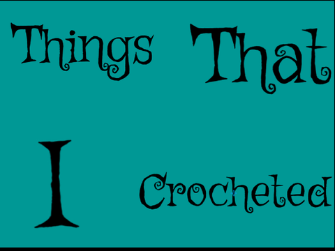 Things That I Crocheted