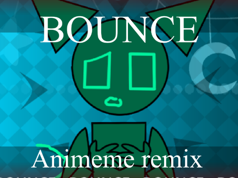 BOUNCE ◈ animeme remix