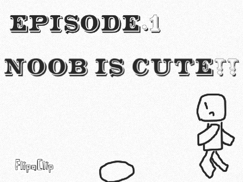Untitled EPISODE.1 NOOB IS CUTE!!