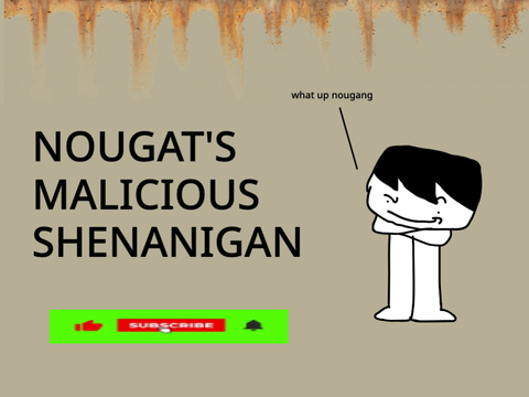 Nougat's Malicious Shenanigan (gone wrong)
