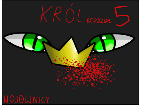 ~~Król~~Wojownicy~~Rozdział 5