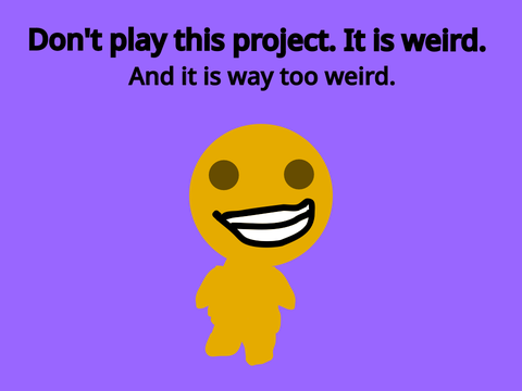 This Person is Weird (Don't click on this project.)