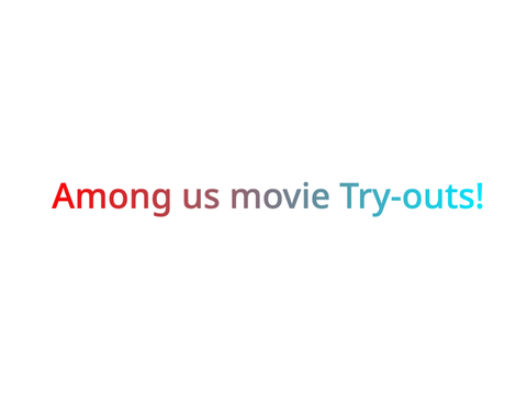 Among us movie try-outs. -CLOZED-