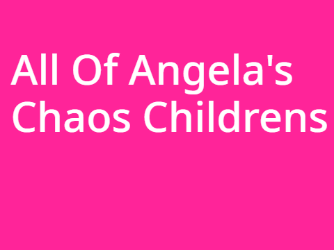 All of Angela's Chaos Children