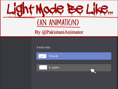 Light Mode Be Like... (An Animation)