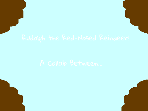 Rudolph the Red-Nosed Reindeer Collab Part 2