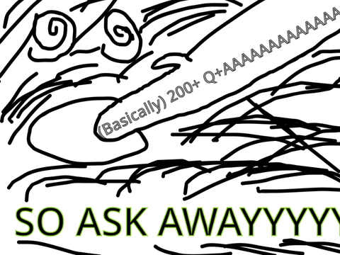 200-ish+ followers Q+A! [OPEN]