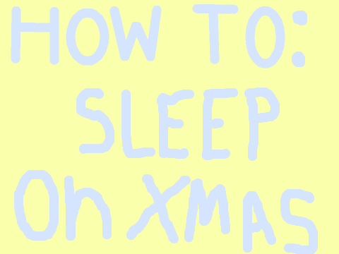 How to: Sleep on XMAS EVE