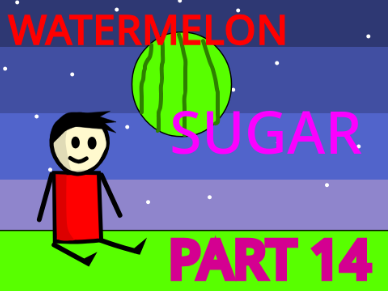 Watermelon Sugar PART 14