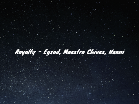Royalty - Egzod, Maestro Chives, Neoni