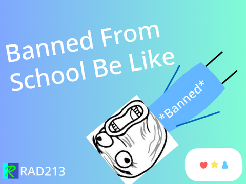 Banned From School Be Like