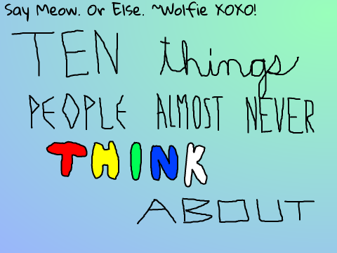 10 Things People Almost Never Think About Re.