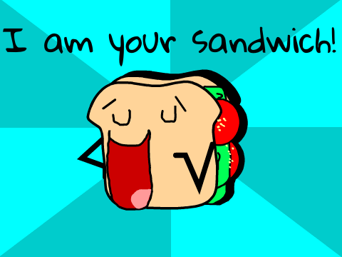 I am your sandwich!