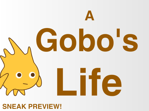 A Gobo's Life SNEAK PREVIEW