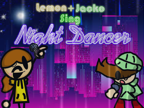Lemon and Jacko sing Night Dancer!