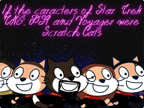 If the caracters of Star Trek TNG, DS9 and Voyager were Scratch Cats