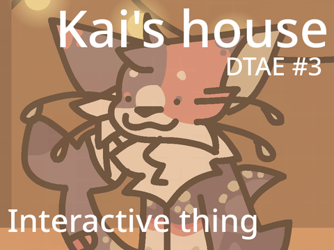 Kai's house [] DTAE #3 [] Interactive thing