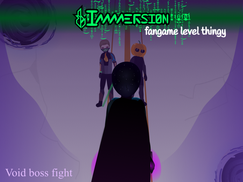 Immersion/Unfamous fangame- Erif and Pumpkinboy vs Void
