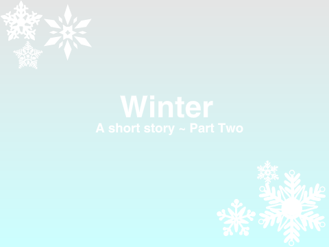 Winter ~ A short story ~ Part Two