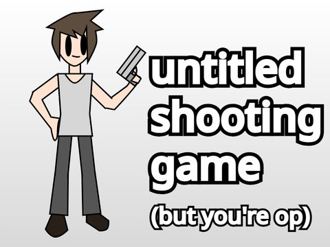 untitled shooting game but you're op