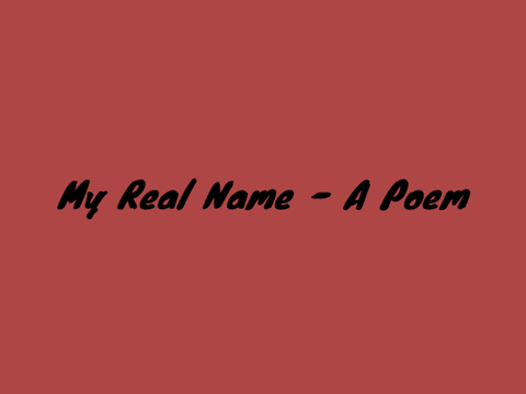 My Real Name - A Poem - Writing Contest Entry
