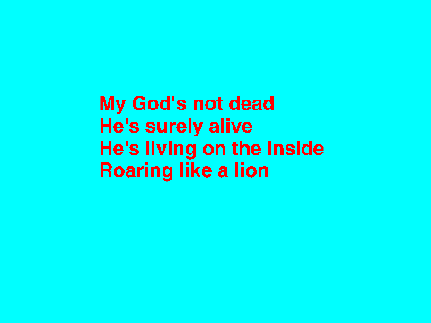Gods Not Dead He's Surely Alive!