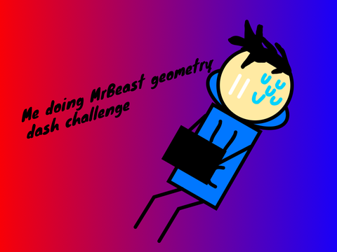 Me doing Mrbeast geometry dash challenge