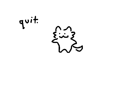 I quit woah!!