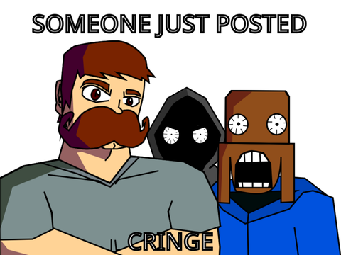 SOMEONE JUST POSTED CRINGE…