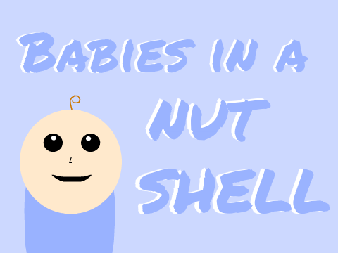 Babies in a Nutshell