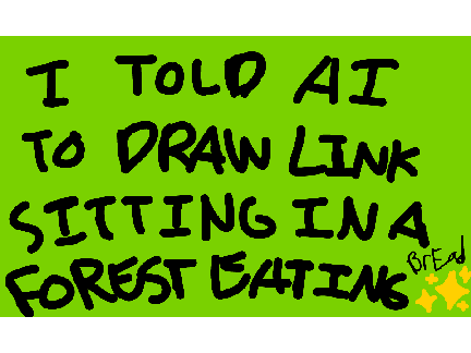 I told AI to draw Link sitting in a forest eating bread :'D