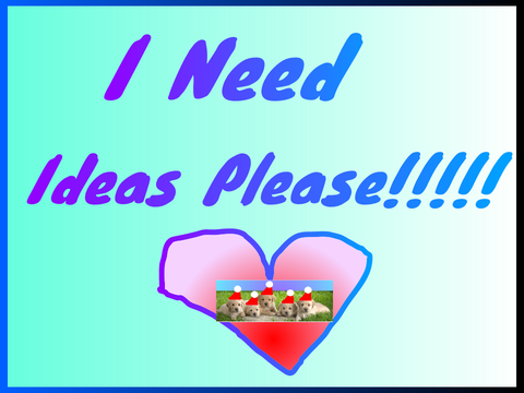 I need ideas!