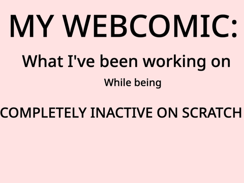 MY WEBCOMIC: What I've been working on while being COMPLETELY inactive on scratch!