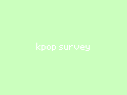  kpop survey (≧▽≦)