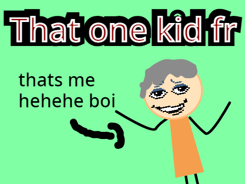 That One Kid Fr....