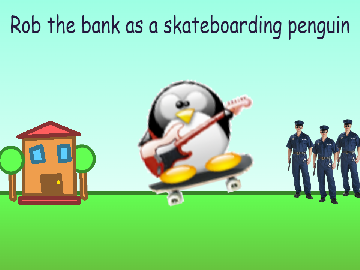 rob the bank as a skateboarding penguin